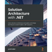 Solution Architecture with .NET: Learn solution architecture principles and design techniques to build modern .NET solutions