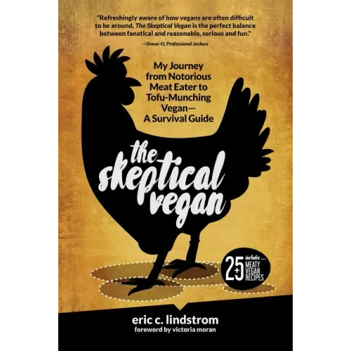 The Skeptical Vegan: My Journey from Notorious Meat Eater to Tofu-Munching Vegan--A Survival Guide