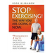 STOP EXERCISING! The Way You Are Doing it Now.: 7 Dangerous Facts That Will Backfire and Cause You to Stay Fat or Hurt Yourself