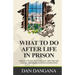 What to Do After Life in Prison: Find Out What To Do To Live A Better Life And Be A Blessing To Your Generation