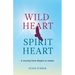 Wild Heart Spirit Heart: One Woman's Journey from Skeptic to Healer