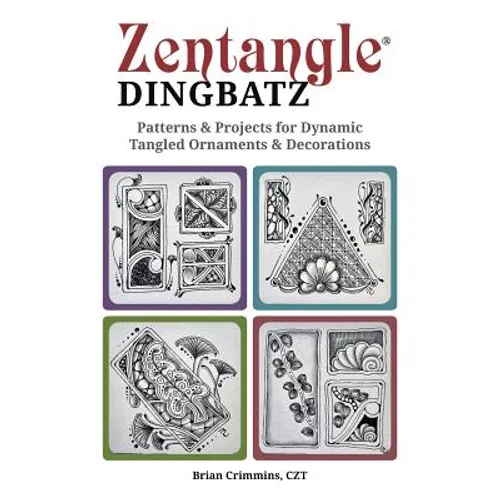 Zentangle Dingbatz: Patterns & Projects for Dynamic Tangled Ornaments & Decorations