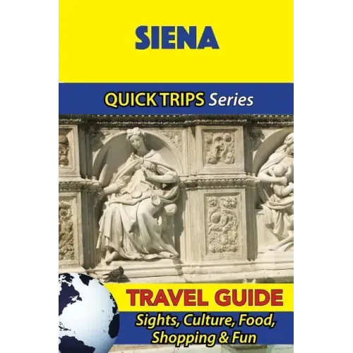 Siena Travel Guide (Quick Trips Series): Sights, Culture, Food, Shopping & Fun