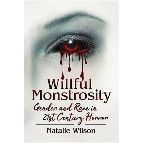 Willful Monstrosity: Gender and Race in 21st Century Horror