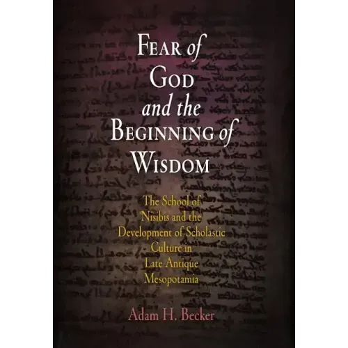 Fear of God and the Beginning of Wisdom: The School of Nisibis and the Development of Scholastic Culture in Late Antique Mesopotamia