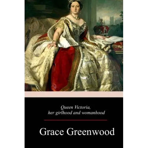 Queen Victoria, Her Girlhood And Womanhood