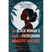 The Black Woman's Guide to Overcoming Domestic Violence: Tools to Move Beyond Trauma, Reclaim Freedom, and Create the Life You Deserve