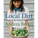 Local Dirt: Seasonal Recipes for Eating Close to Home