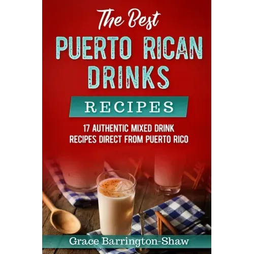 The Best Puerto Rican Drinks Recipes: 17 Authentic Mixed Beverage Recipes Direct from Puerto Rico