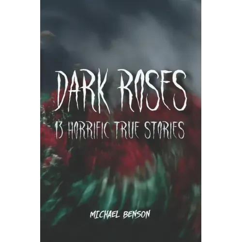 Dark Roses: 13 Horrific True Stories