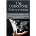 Outsourcing Entrepreneur: Build Your Online Business By Outsourcing With Freelancers & Virtual Assistants!