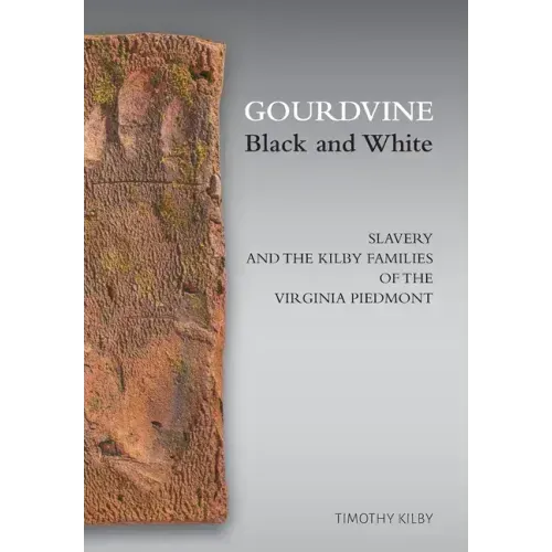 Gourdvine Black and White: Slavery and the Kilby Families of the Virginia Piedmont