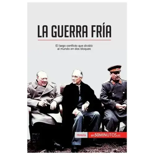 La Guerra Fría: El largo conflicto que dividió al mundo en dos bloques