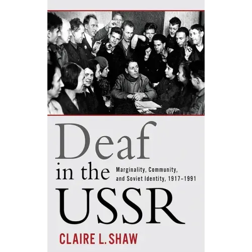 Deaf in the USSR: Marginality, Community, and Soviet Identity, 1917-1991