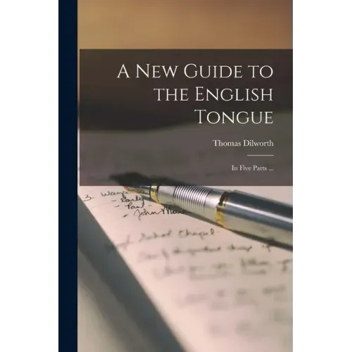 A New Guide to the English Tongue [microform]: in Five Parts ...