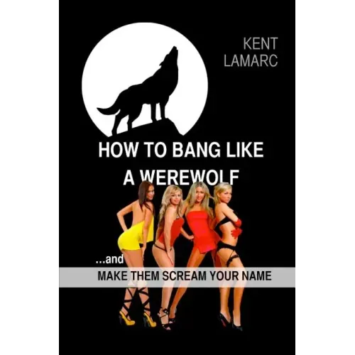 How to Bang like a Werewolf: ...and make them scream your name