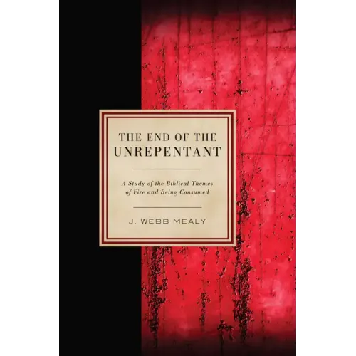 The End of the Unrepentant: A Study of the Biblical Themes of Fire and Being Consumed