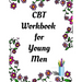 CBT Workbook for Young Men: Your Guide for CCBT Workbook for Young Men Your Guide to Free From Frightening, Obsessive or Compulsive Behavior, Help