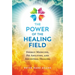 The Power of the Healing Field: Energy Medicine, Psi Abilities, and Ancestral Healing