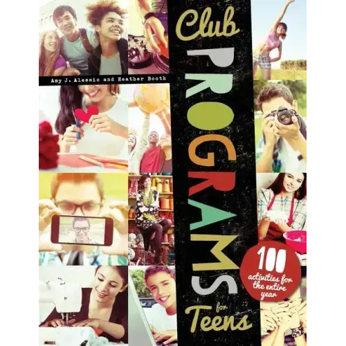 Club Programs for Teens: 100 Activities for the Entire Year