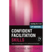 Confident Facilitation Skills: Tools and techniques for the professional facilitator