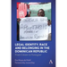 Legal Identity, Race and Belonging in the Dominican Republic: From Citizen to Foreigner