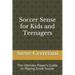 Soccer Sense for Kids and Teenagers: The Ultimate Player's Guide to Playing Great Soccer