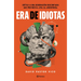 Era de Idiotas / A Time of Idiots