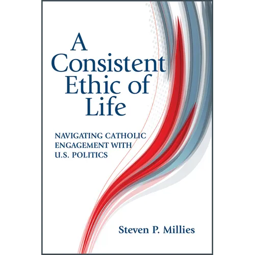A Consistent Ethic of Life: Navigating Catholic Engagement with U.S. Politics