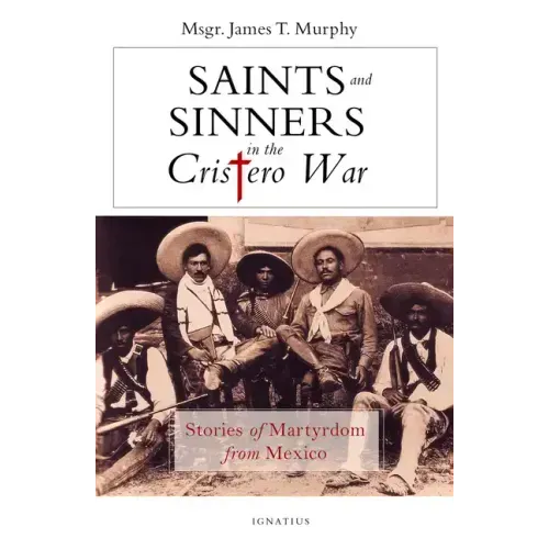 Saints and Sinners in the Cristero War: Stories of Martyrdom from Mexico