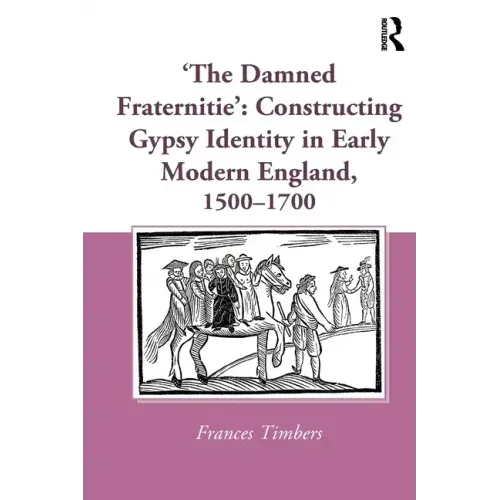 'The Damned Fraternitie': Constructing Gypsy Identity in Early Modern England, 1500-1700