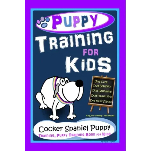 Puppy Training for Kids, Dog Care, Dog Behavior, Dog Grooming, Dog Ownership, Dog Hand Signals, Easy, Fun Training * Fast Results, Cocker Spaniel Pupp