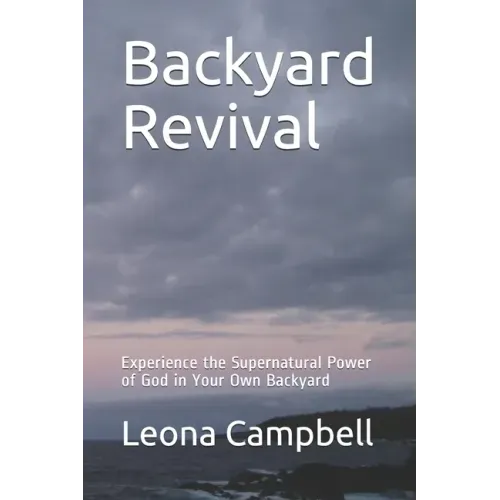 Backyard Revival: Experience the Supernatural Power of God in Your Own Backyard