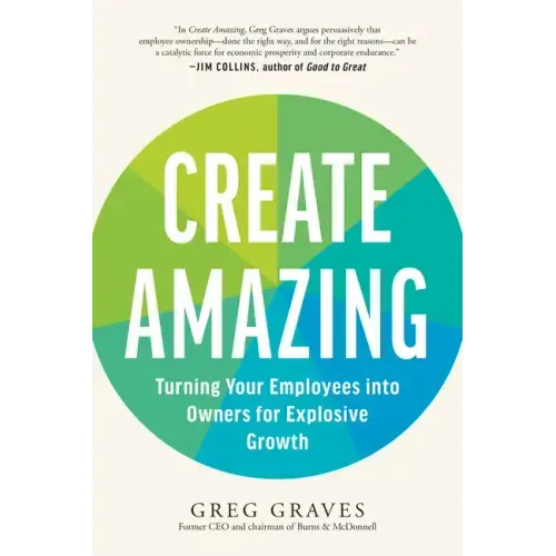 Create Amazing: Turning Your Employees Into Owners for Explosive Growth