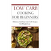 Low Carb Cooking for Beginners: Delicious and Easy Low Carb Recipes for Weight Loss