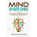 Mind Hacking: How To Rewire Your Brain To Stop Overthinking, Create Better Habits And Realize Your Life Goals