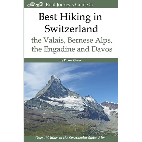 Best Hiking in Switzerland in the Valais, Bernese Alps, the Engadine and Davos: Over 100 Hikes in the Spectacular Swiss Alps