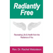 Radiantly Free: Recreating Life & Health from the Radiance of You