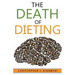 The Death of Dieting: Lose Weight, Banish Allergies, and Feed Your Body What It Needs To Thrive!