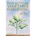 High Altitude Vegetable Gardening: A Guide to Organic Abundance at Any Elevation