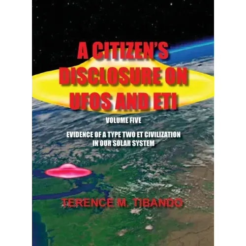 A Citizen's Disclosure on UFOs and Eti - Volume Five - Evidence of a Type Two Eti Civilization in Our Solar System: Evidence of a Type Two Eti Civiliz