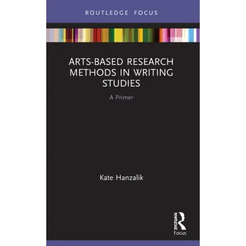 Arts-Based Research Methods in Writing Studies: A Primer