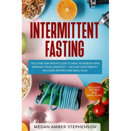 Intermittent Fasting: The Code of Weight Loss to Heal Your Body and Improve Your Longevity - Eat and Stop Obesity. Includes Recipes and Meal Plan.