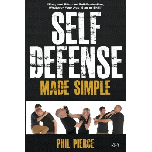 Self Defense Made Simple: Easy and Effective Self Protection Whatever Your Age, Size or Skill!