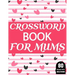 Crossword Book For Mums: Amazing Large Print Crossword Puzzles Book For Senior Women And Mums Puzzle Lovers Supplying 80 Puzzles With Solutions