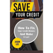 Save Your Credit: How to Fix Your Credit History and Make It Last!