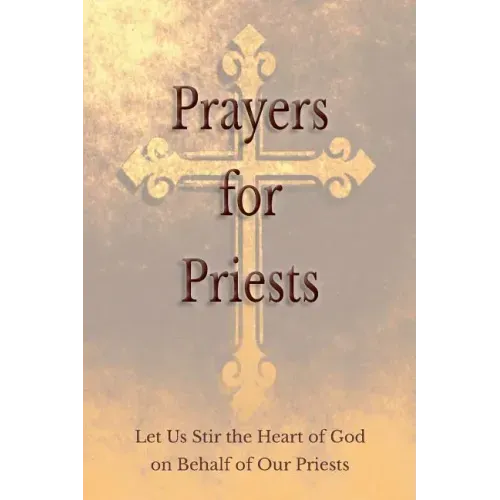 Prayers for Priests: Let Us Stir the Heart of God on Behalf of Our Priests