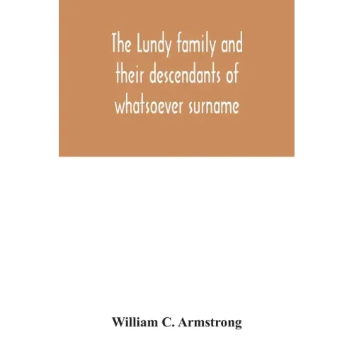 The Lundy family and their descendants of whatsoever surname: with a biographical sketch of Benjamin Lundy