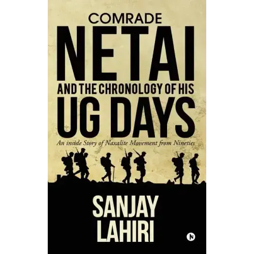 Comrade Netai and the Chronology of His Ug Days: An Inside Story of Naxalite Movement from Nineties