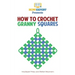 How To Crochet Granny Squares: Your Step By Step Guide To Crocheting Granny Squares